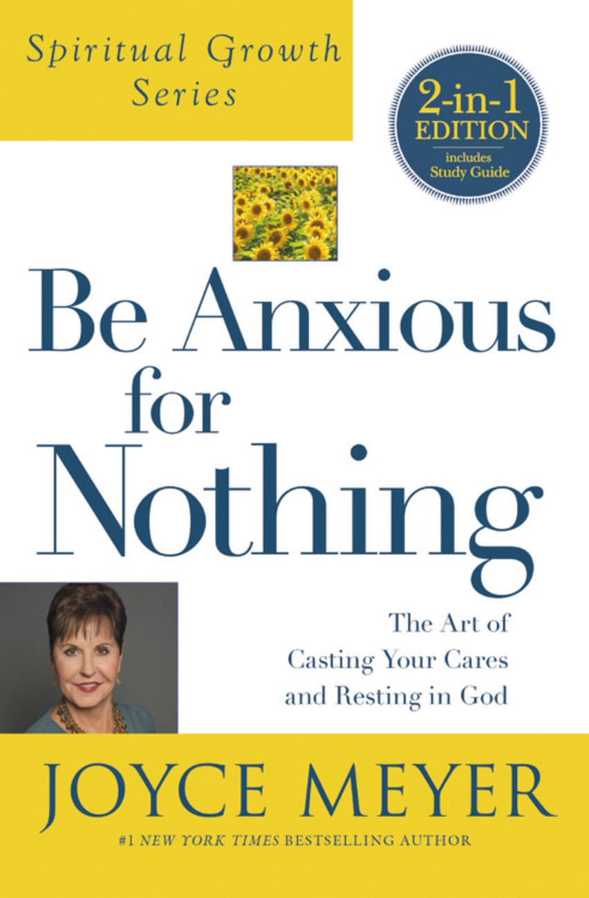 Be Anxious For Nothing : The Art of Casting Your Cares and Resting in God (Incl Study Guide) (Joyce Meyer Spiritual Growth Series) Paperback