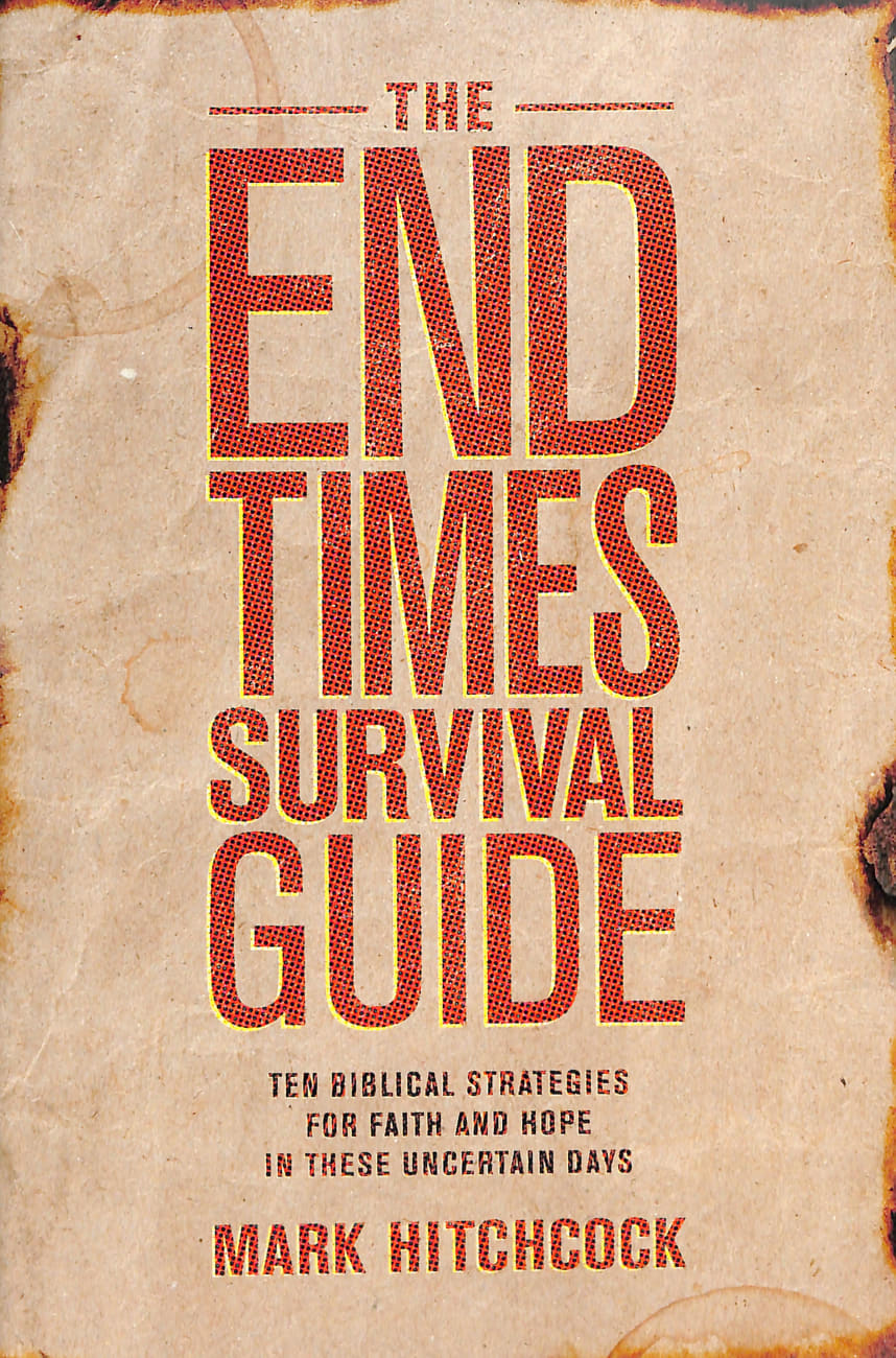 The End Times Survival Guide: Ten Biblical Strategies For Faith and Hope in These Uncertain Days Paperback