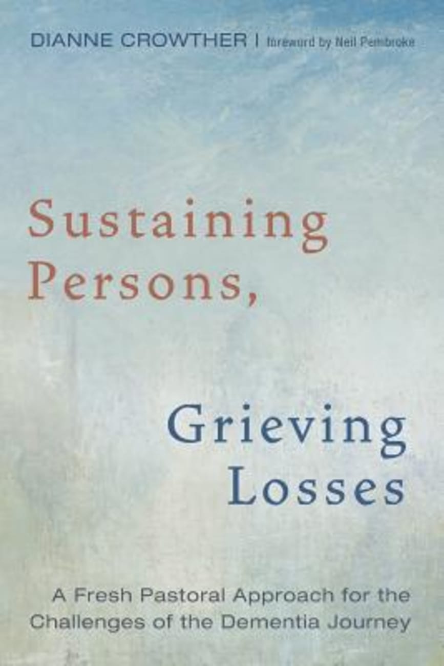Sustaining Persons, Grieving Losses: A Fresh Pastoral Approach For the Challenges For the Dementia Journey Paperback