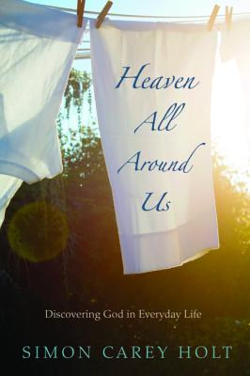 Heaven All Around Us: Discovering God in Everyday Life Paperback
