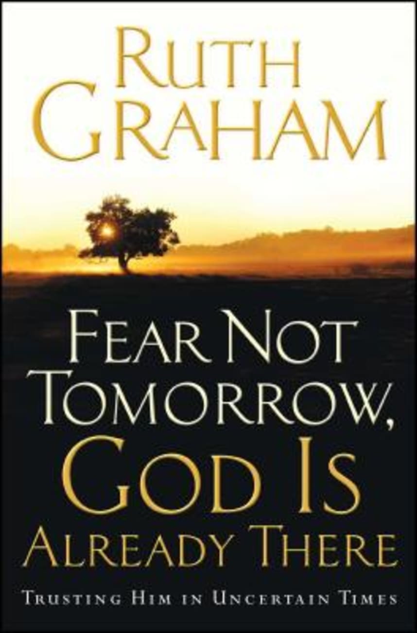 Fear Not Tomorrow, God is Already There: Trusting Him in Uncertain Times Paperback