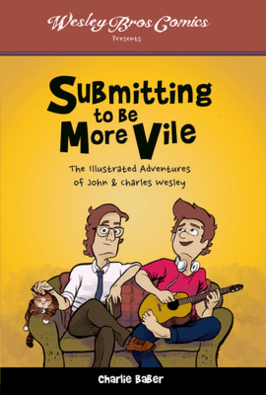 Submitting to Be More Vile: The Illustrated Adventures of John & Charles Wesley Paperback