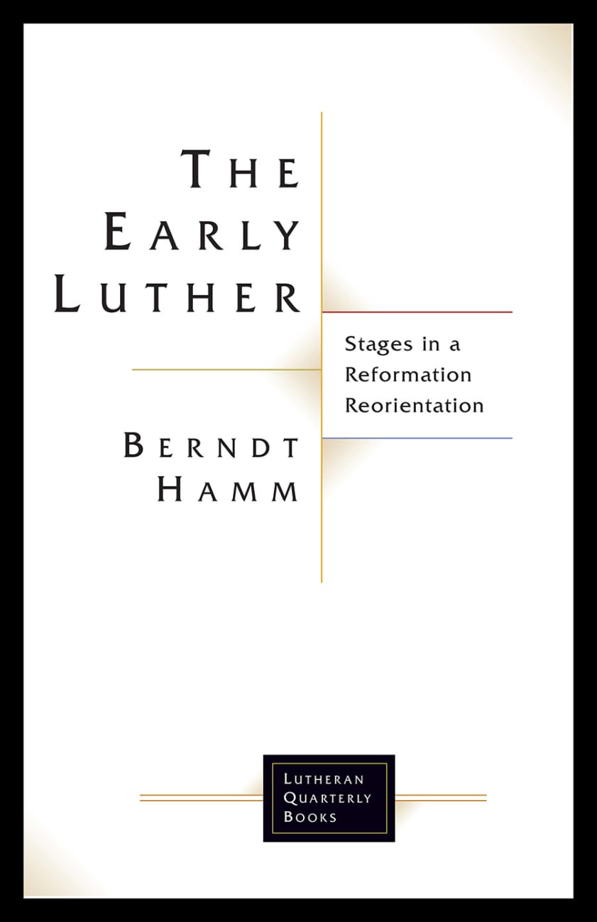 Early Luther, The: Stages in a Reformation Reorientation (Lutheran Quarterly Books Series) Paperback
