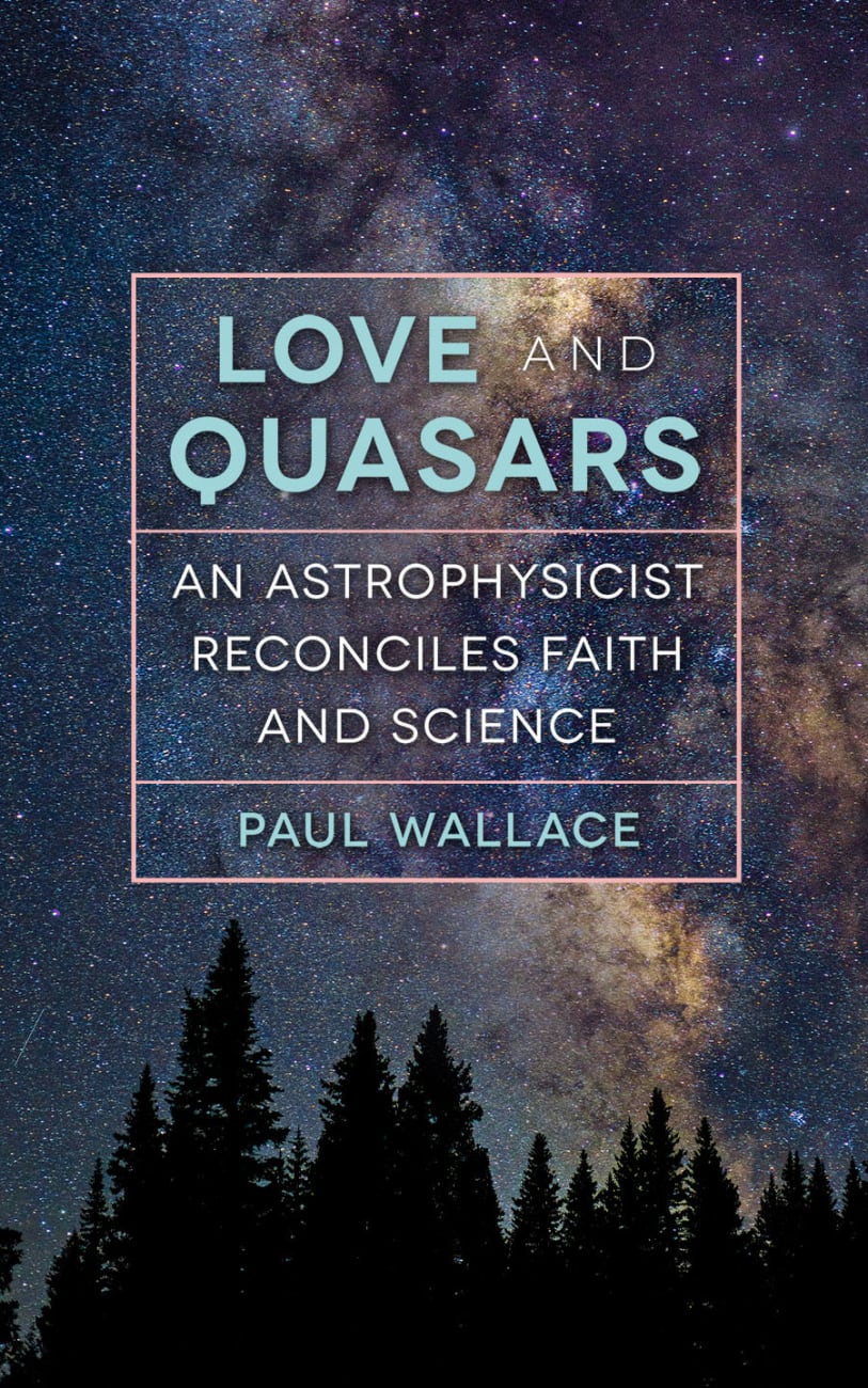 Love and Quasars: An Astrophysicist Reconciles Faith and Science Paperback