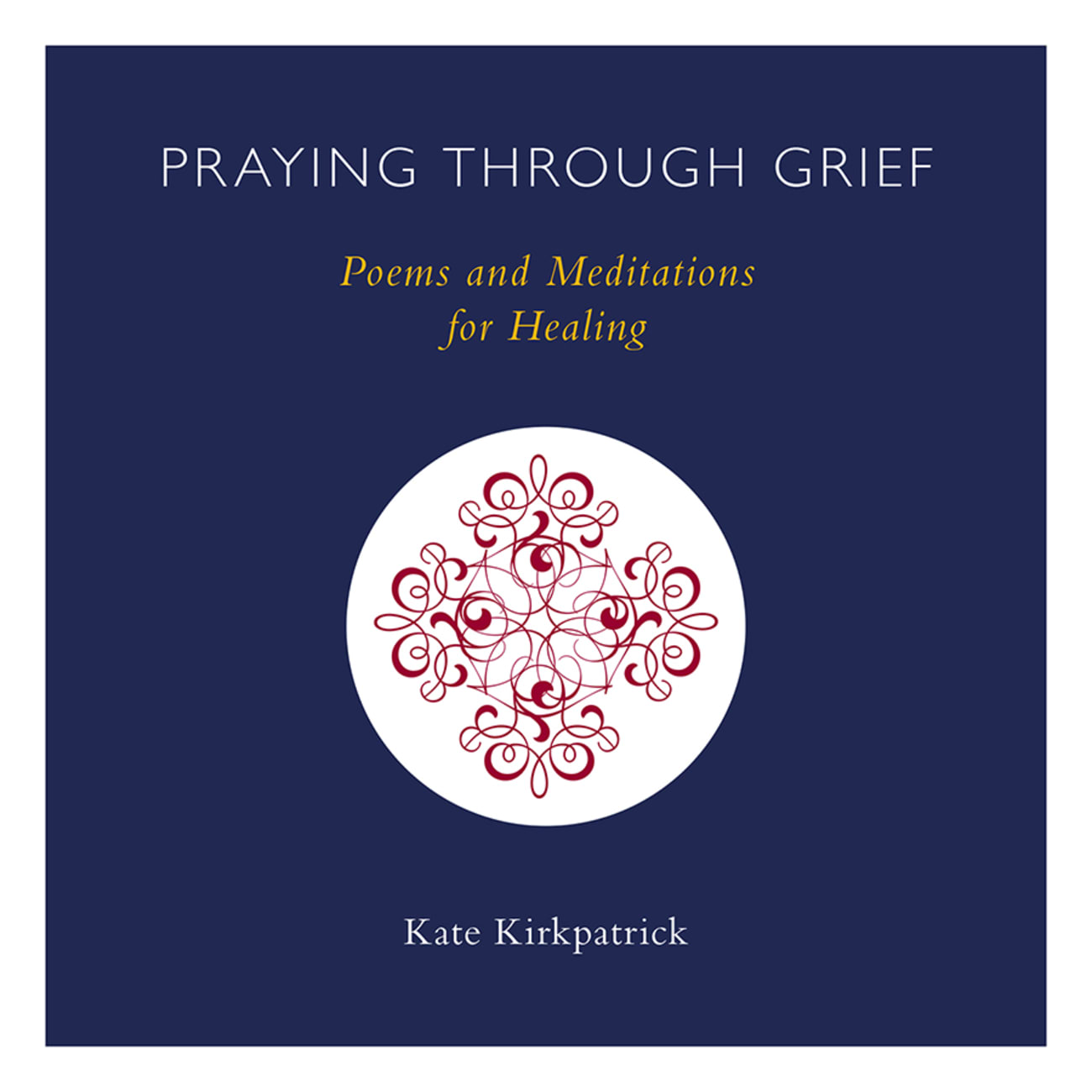 Praying Through Grief: Poems and Meditations For Healing Hardback
