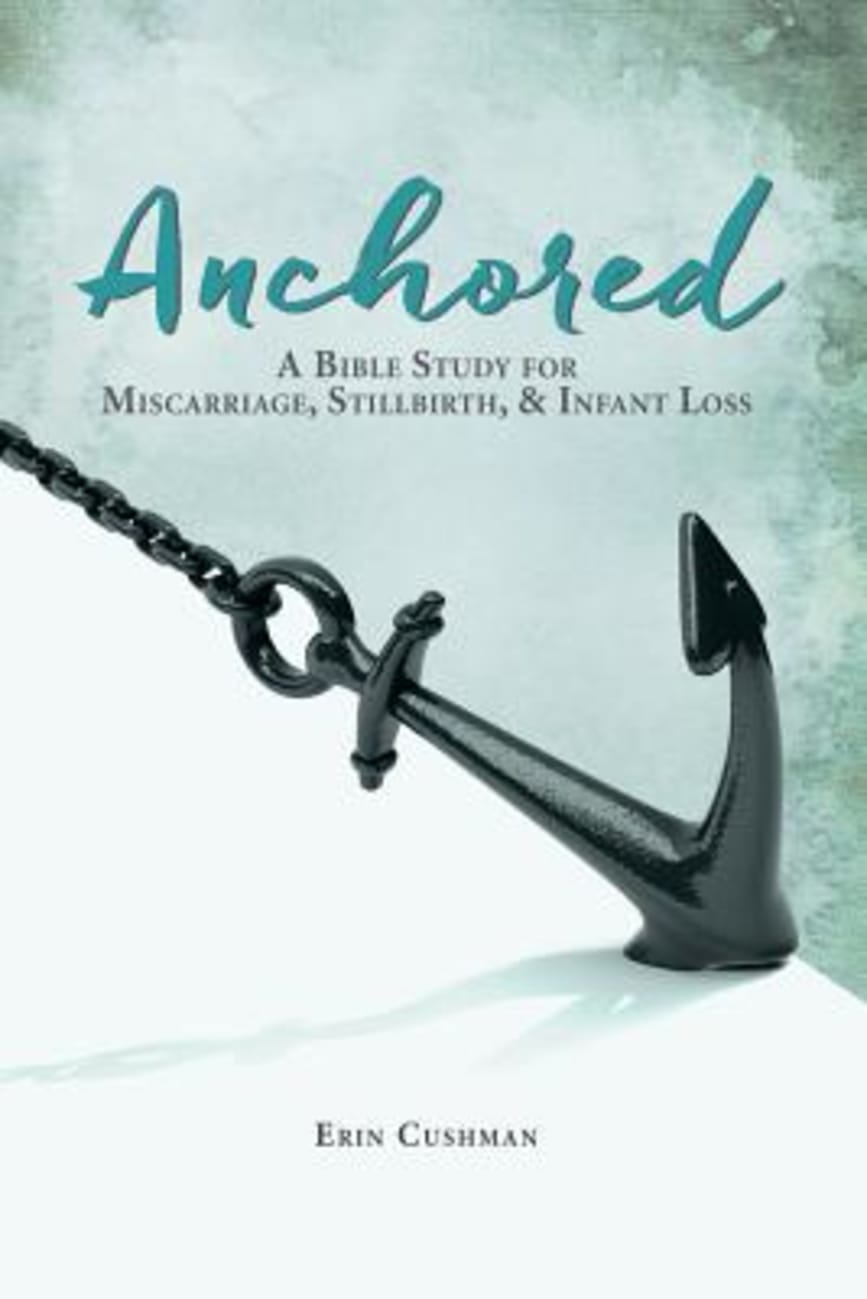 Anchored: A Bible Study For Miscarriage, Stillbirth and Infant Loss Paperback