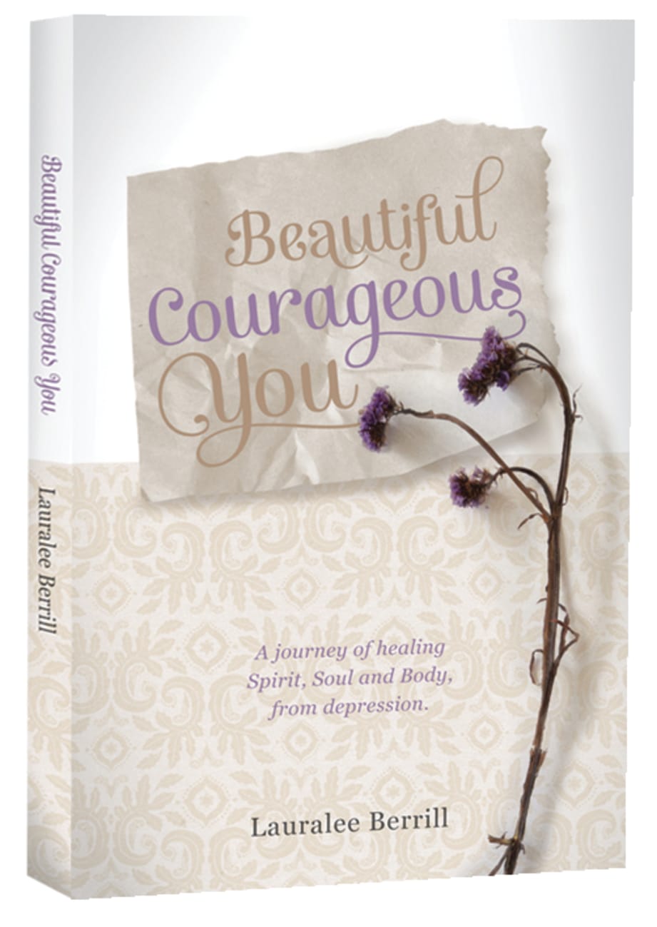 Beautiful, Courageous You: A Journey of Healing Spirit, Soul and Body From Depression Paperback