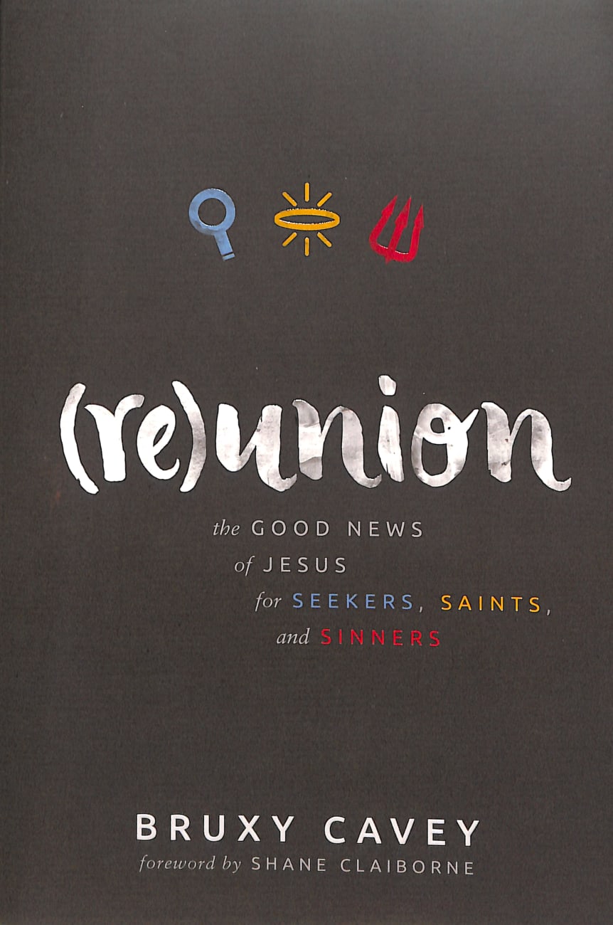 Reunion: The Good News of Jesus For Seekers, Saints, and Sinners Paperback
