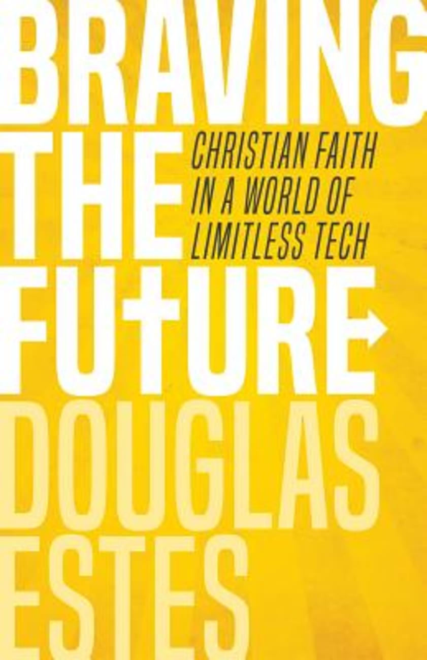 Braving the Future: Christian Faith in a World of Limitless Tech Paperback
