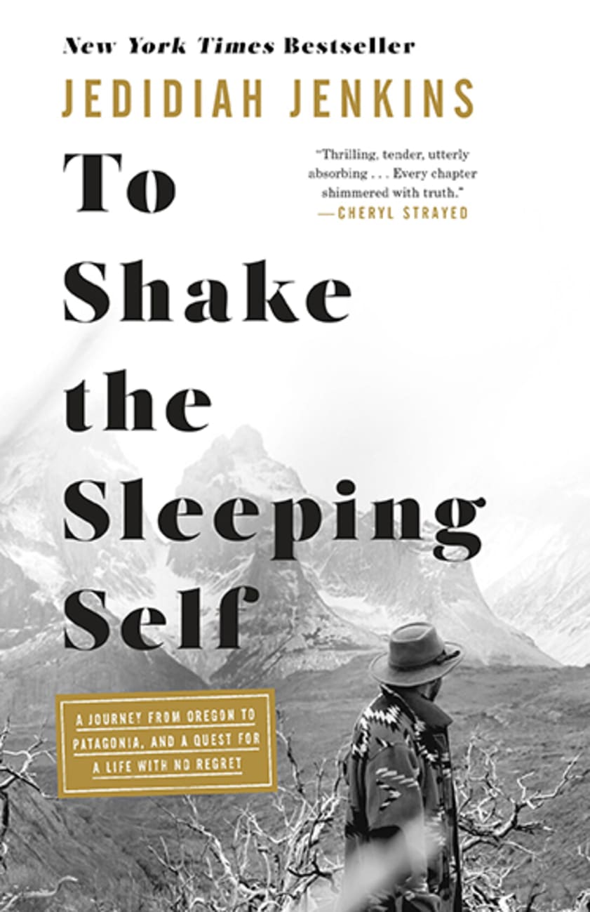 To Shake the Sleeping Self: A Journey From Oregon to Patagonia, and a Quest For a Life With No Regret Hardback