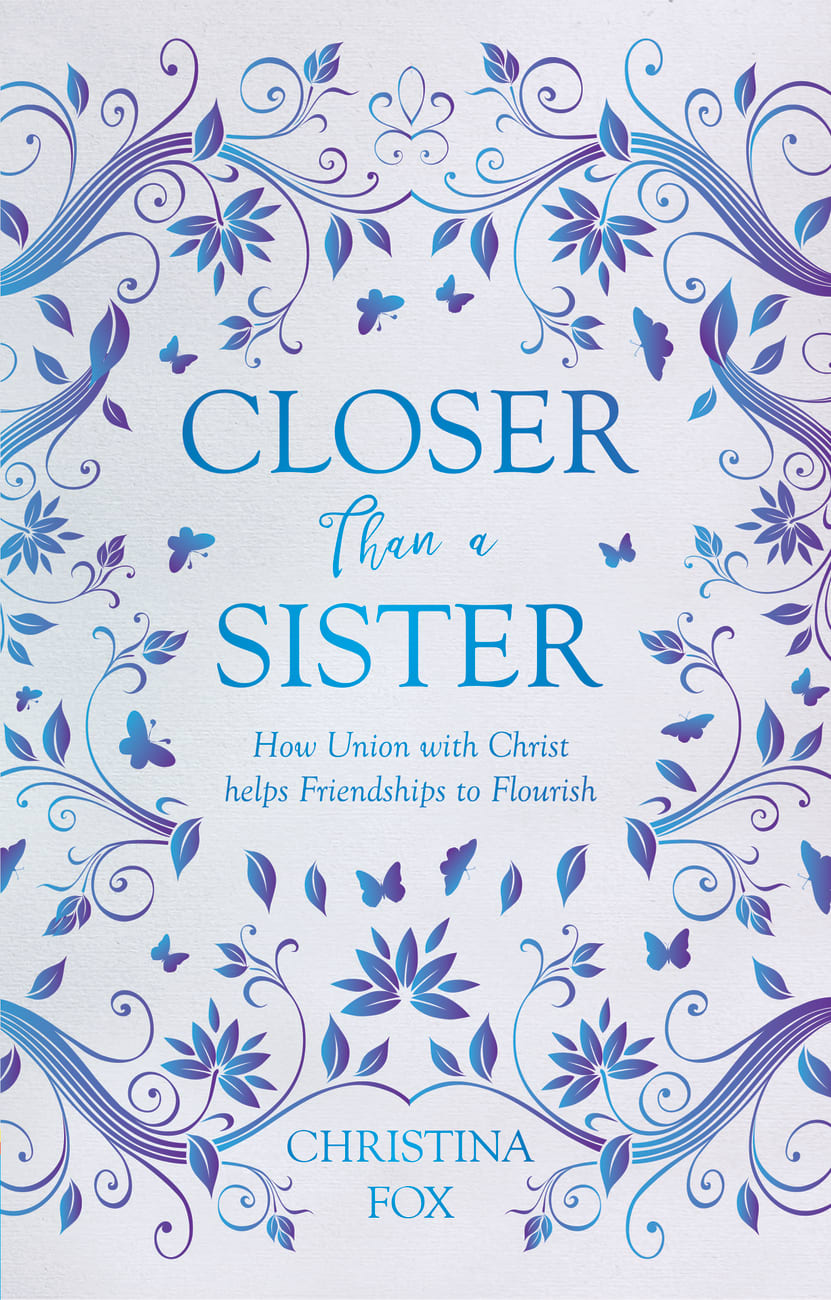 Closer Than a Sister: How Union With Christ Helps Friendships to Flourish Paperback