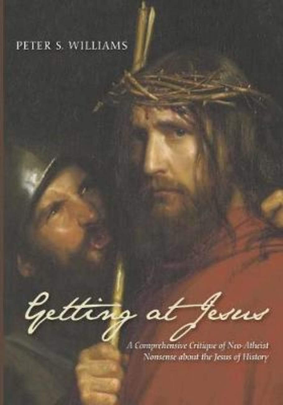 Getting At Jesus: A Comprehensive Critique of Neo-Atheist Nonsense About the Jesus of History Paperback