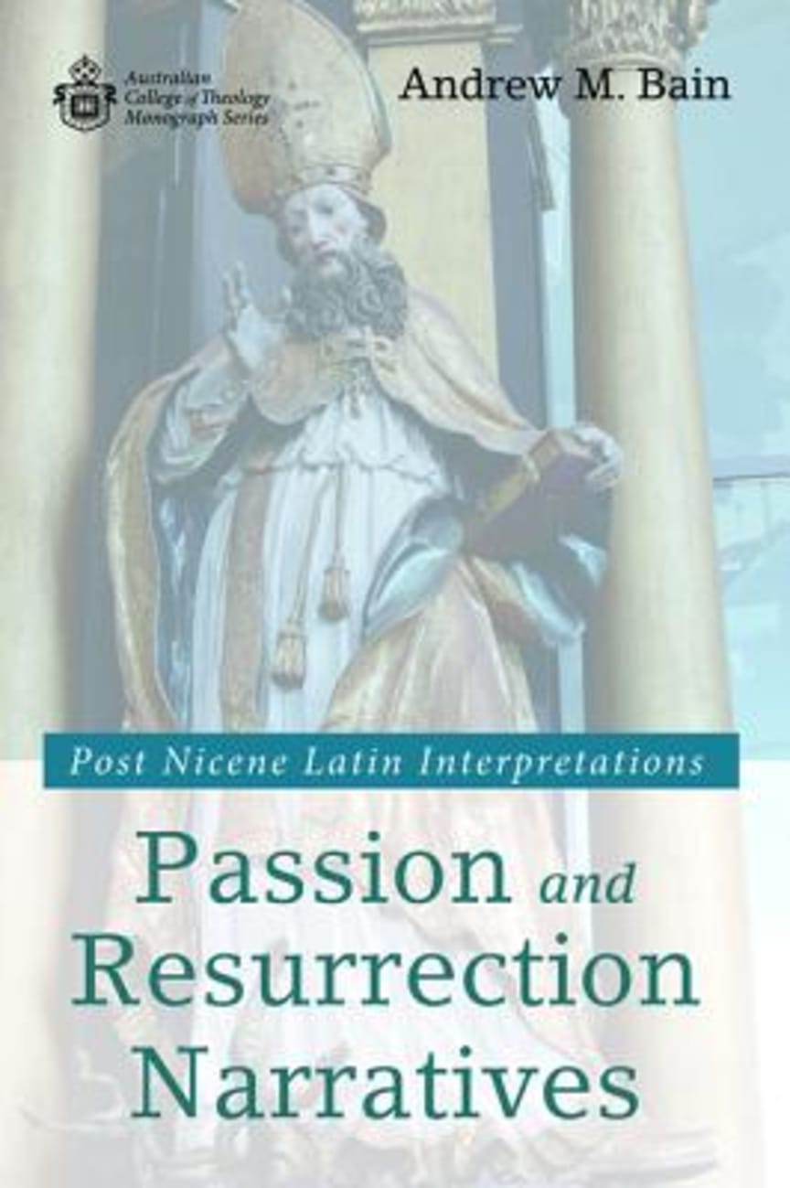 Passion and Resurrection Narratives: Post Nicene Latin Interpretations Paperback