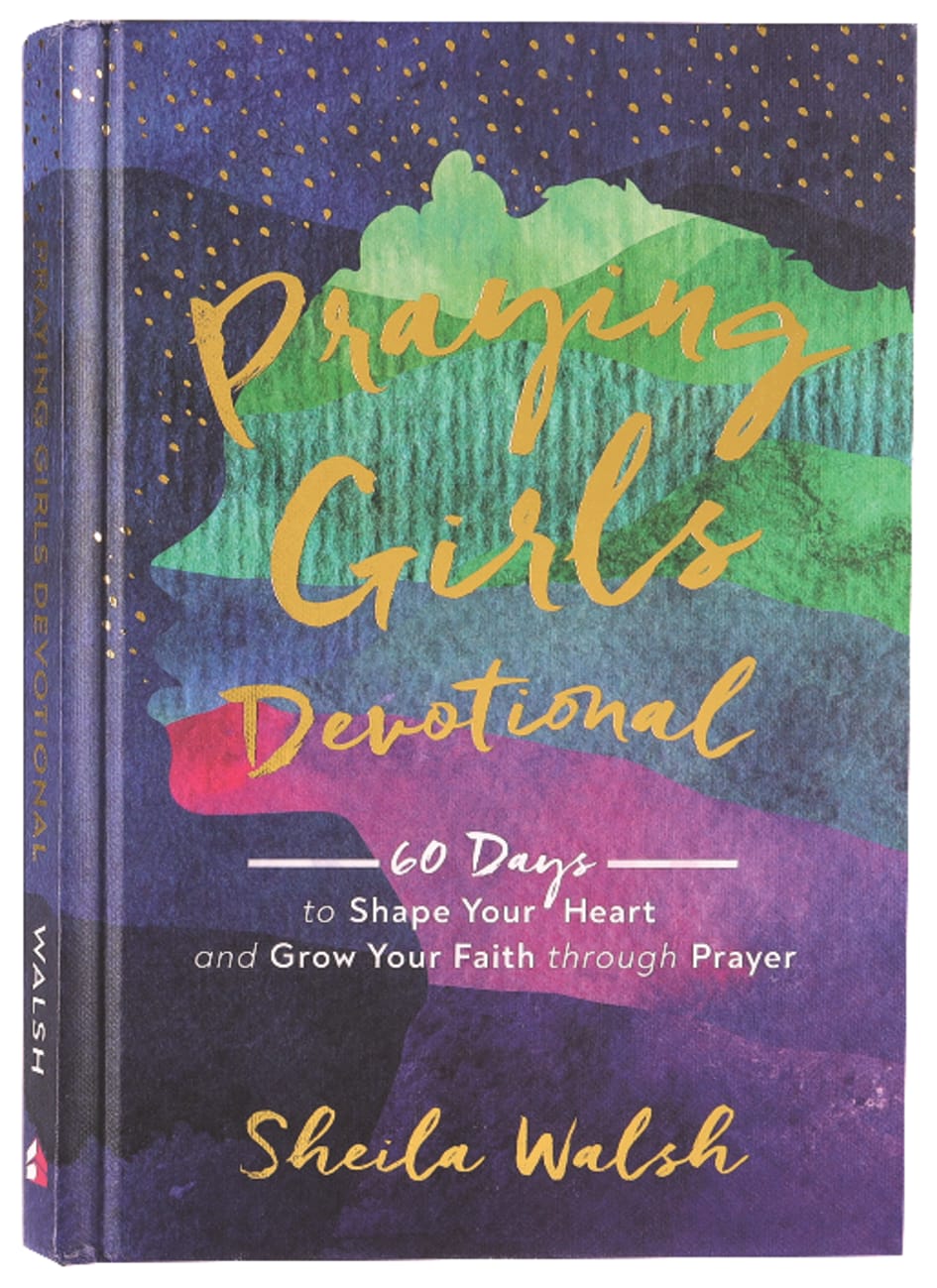 Praying Girls Devotional: 60 Days to Shape Your Heart and Grow Your Faith Through Prayer Hardback