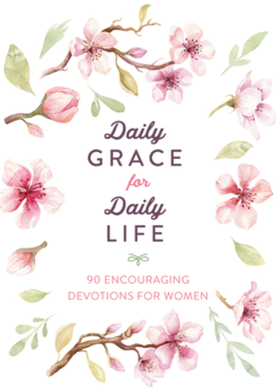 Daily Grace For Daily Life: 90 Encouraging Devotions For Women Paperback