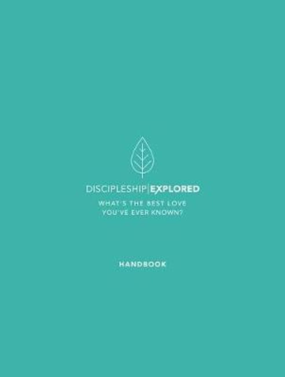 Discipleship Explored: What's the Best Love You've Ever Known? Revised 2017 (Handbook) Paperback