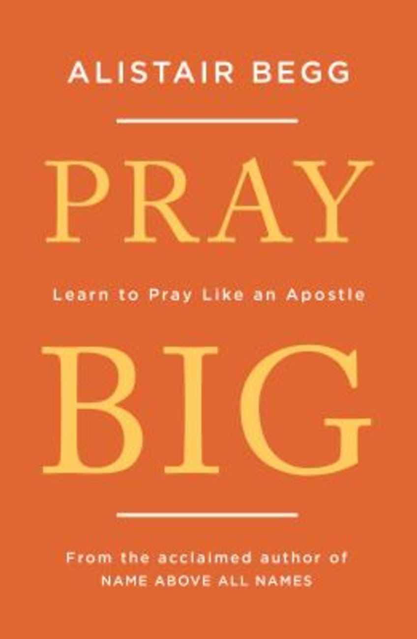 Pray Big: Learn to Pray Like An Apostle Paperback