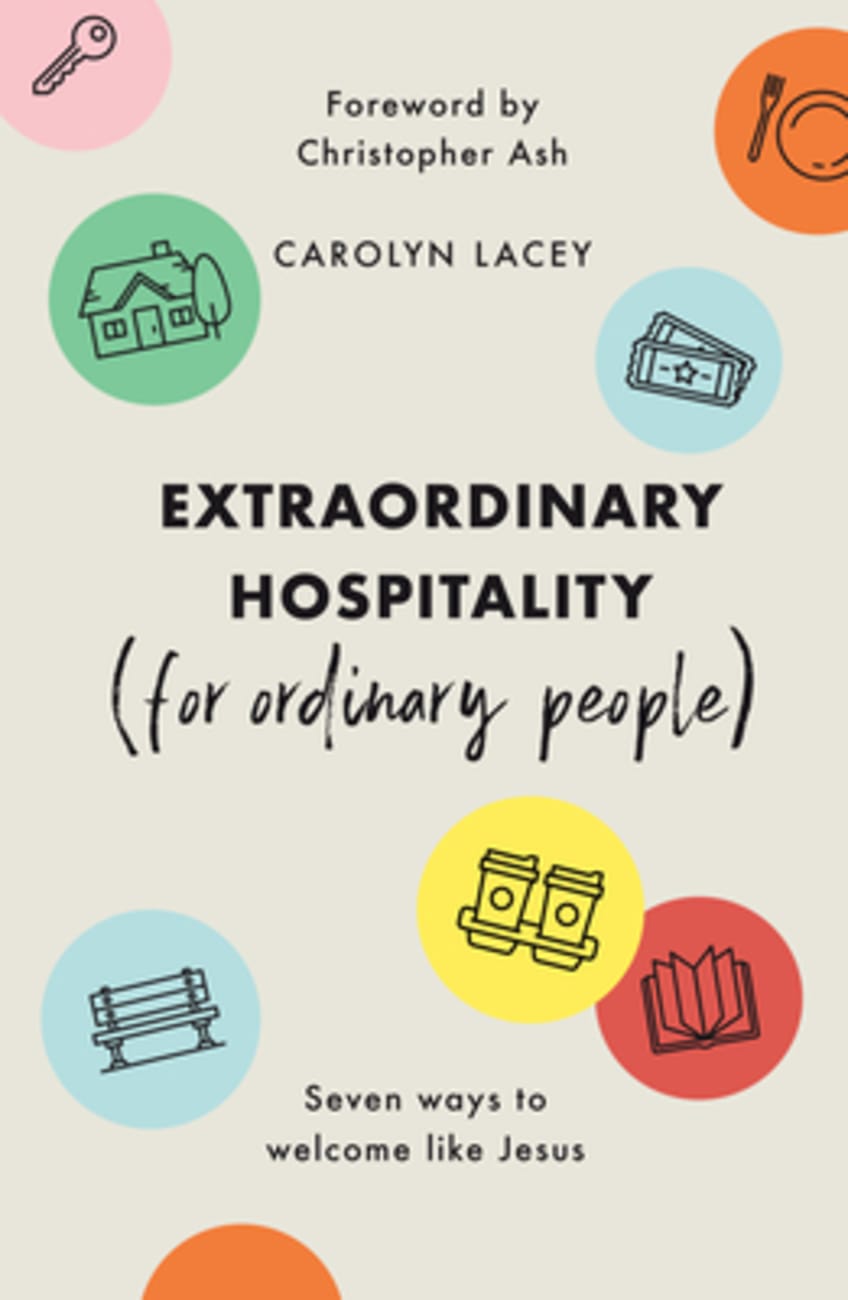 Extraordinary Hospitality: Seven Ways to Welcome Like Jesus (For Ordinary People) PB (Smaller)