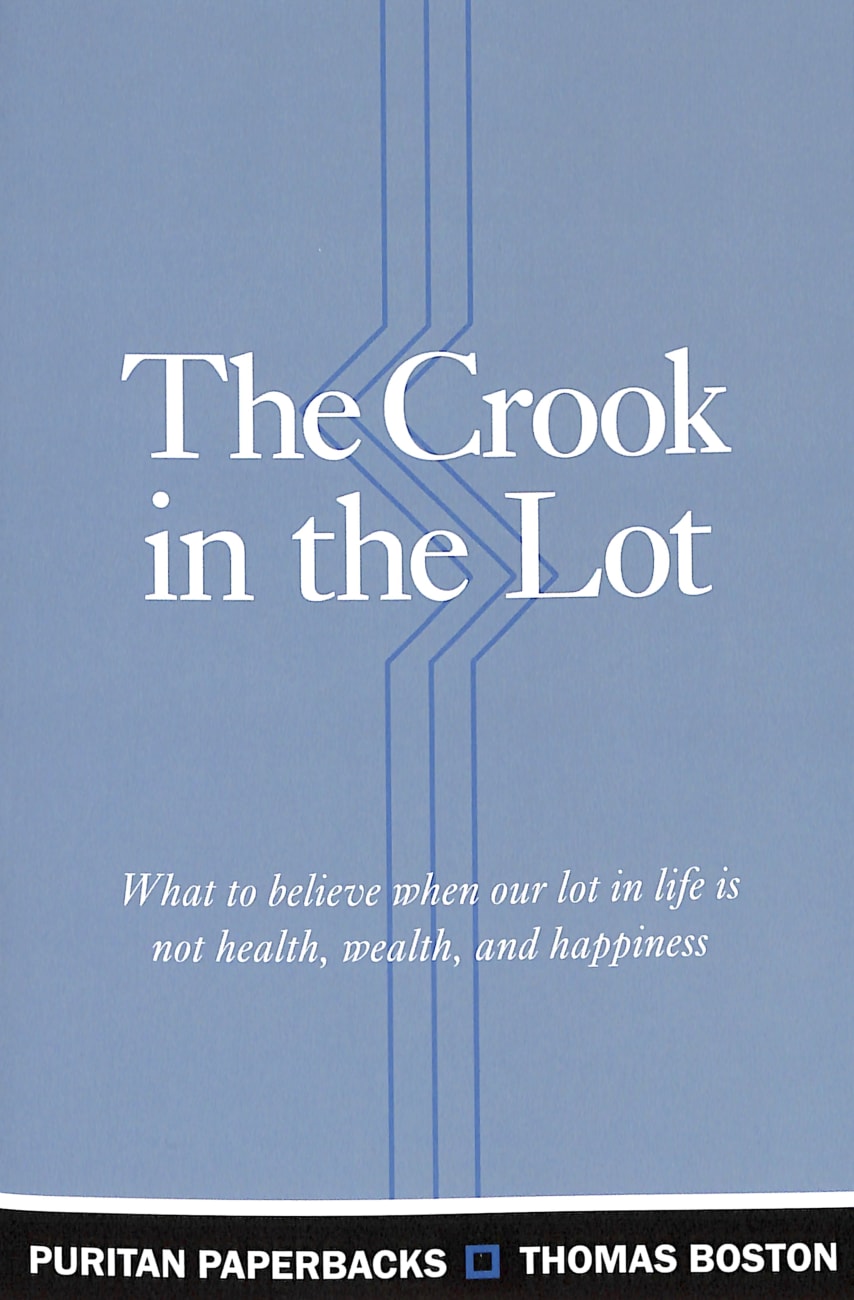 Crook in the Lot, The: What to Believe When Our Lot in Life is Not Health, Wealth, and Happiness (Puritan Paperbacks Series) Paperback