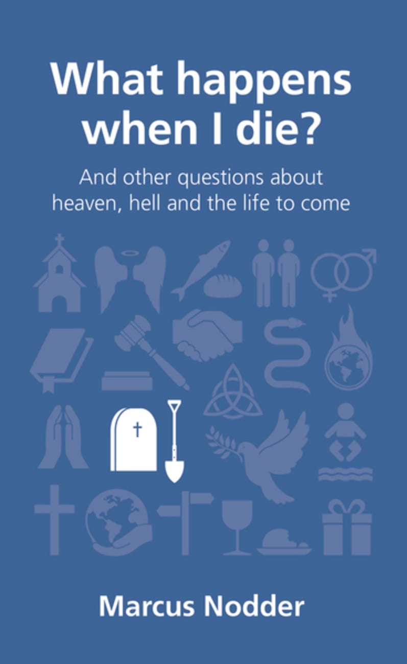 What Happens When I Die?: And Other Questions About Heaven, Hell and the Afterlife (Questions Christian Ask Series) Paperback