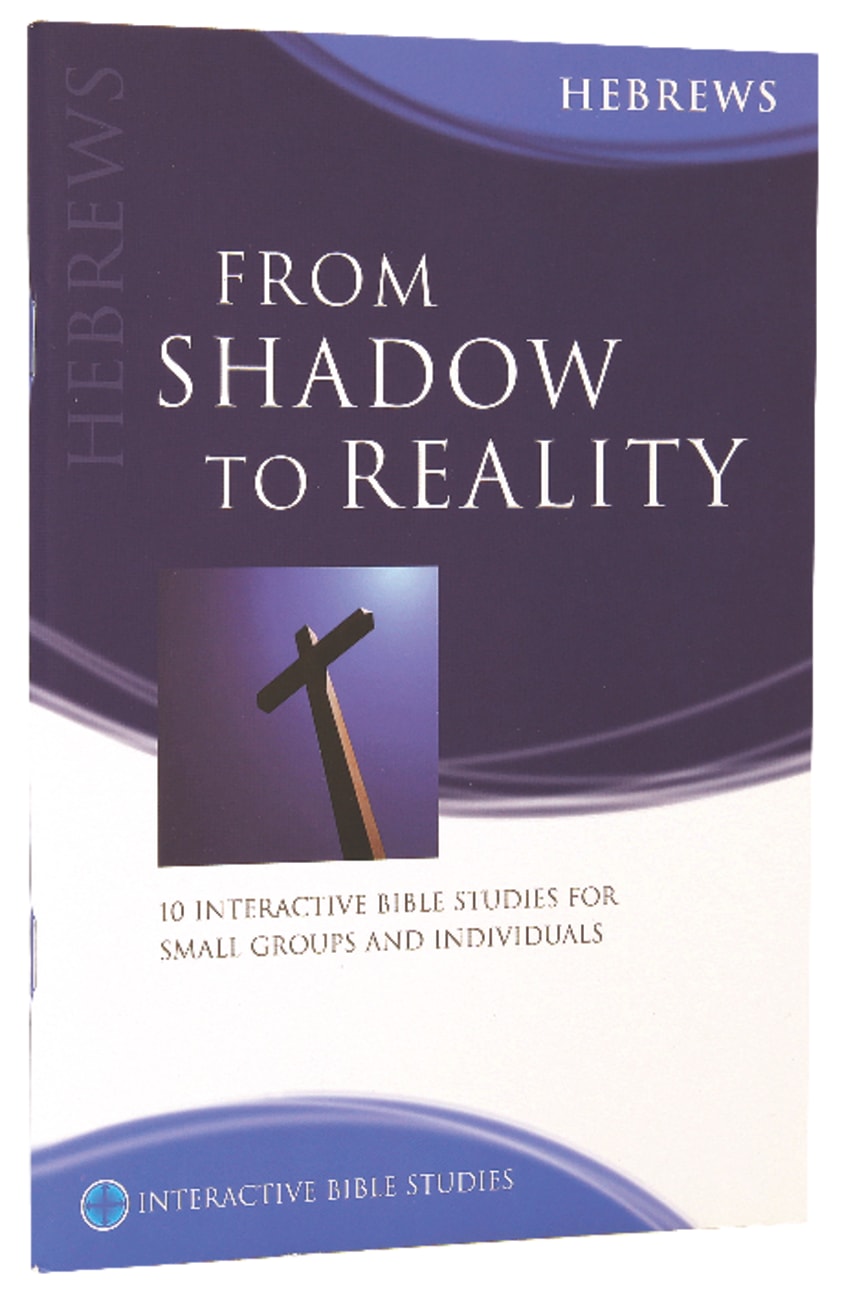 From Shadow to Reality (Hebrews) (Interactive Bible Study Series) Paperback