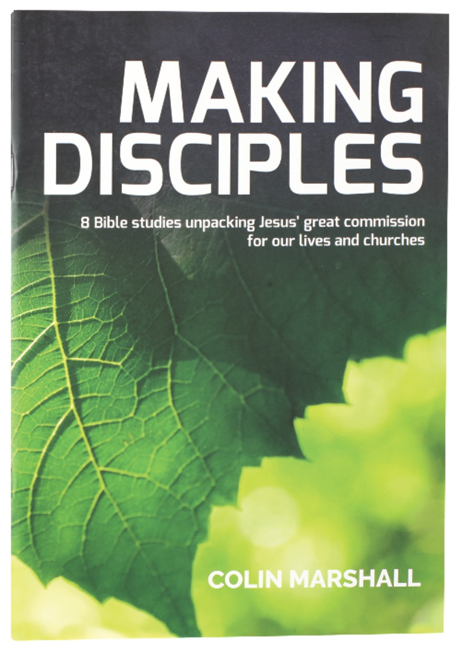 Making Disciples: 8 Bible Studies Unpaking Jesus' Great Commission For Our Lives and Churches Paperback