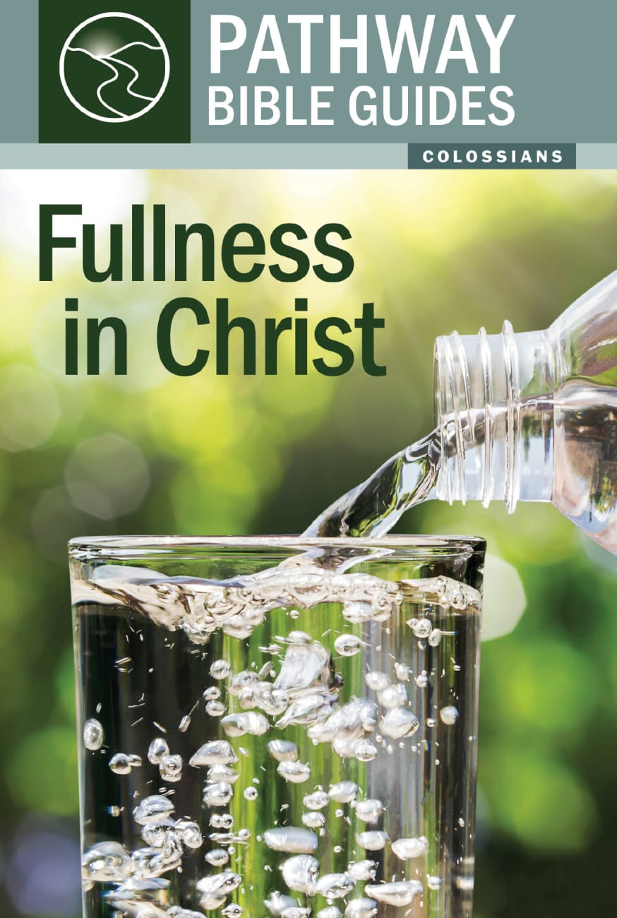 Fullness in Christ - Colossians (Includes Leader's Notes) (Pathway Bible Guides Series) Paperback