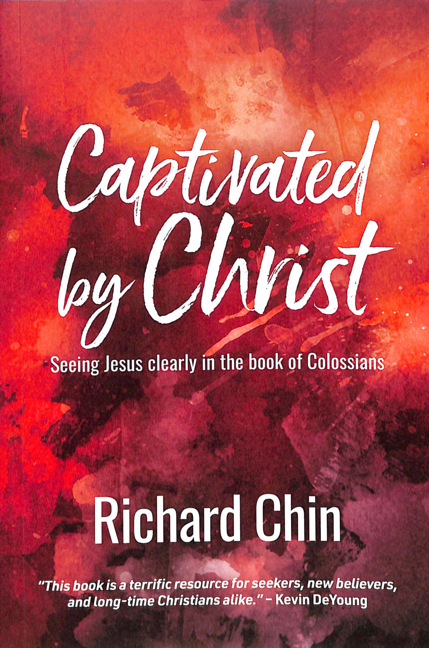 Captivated By Christ: Seeing Jesus Clearly in the Book of Colossians Paperback
