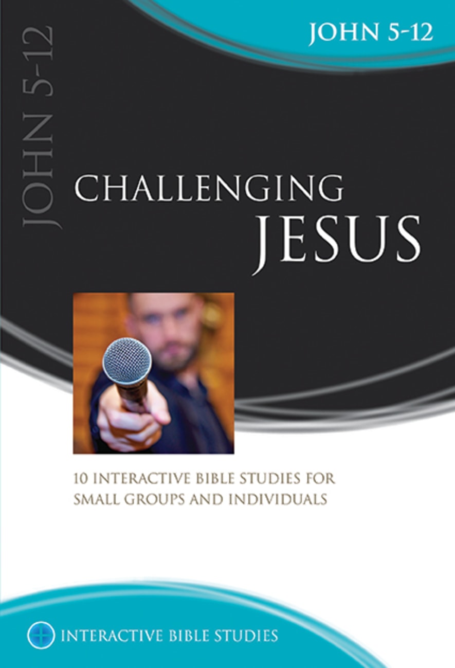 Challenging Jesus 10 Sessions (John 5-12) (Interactive Bible Study Series) Paperback