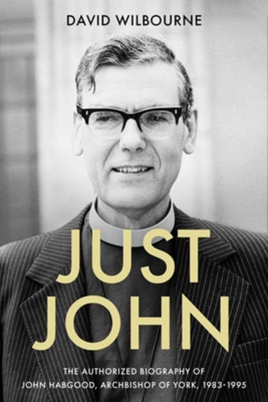 Just John: The Authorized Biography of John Habgood, Archbishop of York, 1983-1995 Paperback