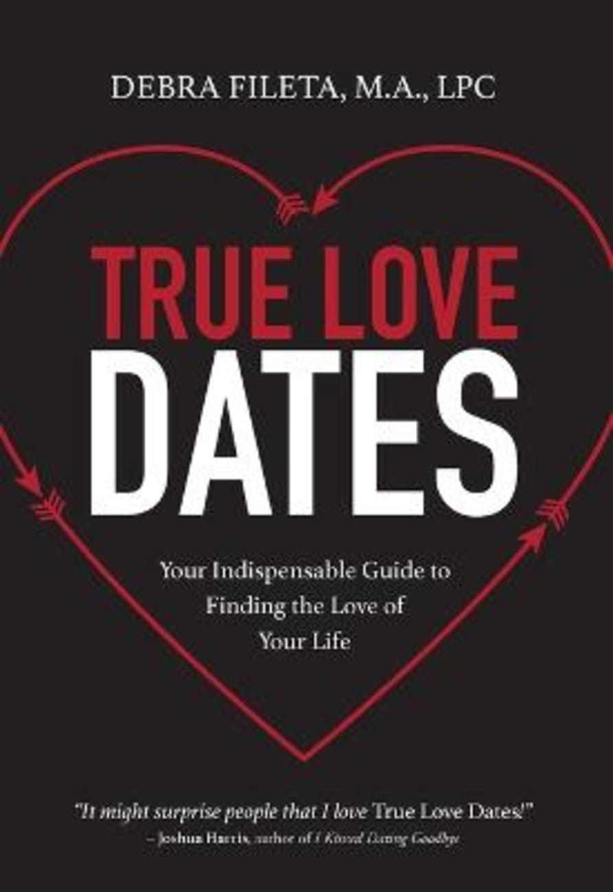 True Love Dates: Your Indispensable Guide to Finding the Love of Your Life Paperback