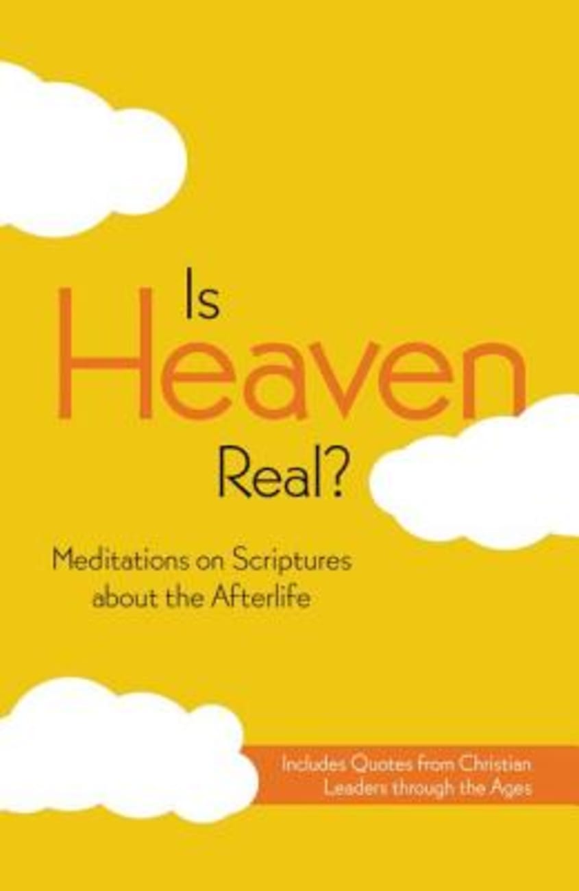 Is Heaven Real? Meditations on Scriptures About the Afterlife Paperback