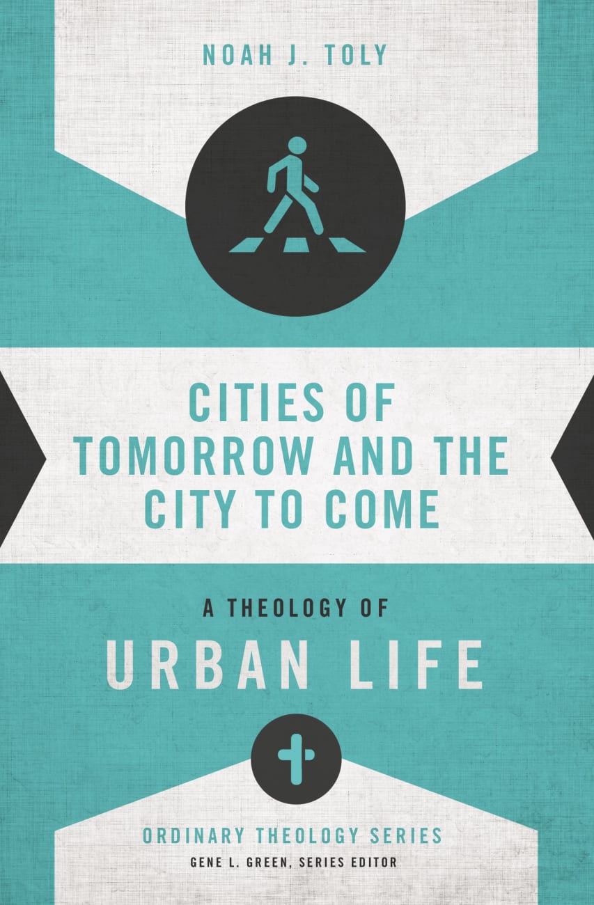Cities of Tomorrow and the City to Come: A Theology of Urban Life (Zondervan's Ordinary Theology Series) Paperback