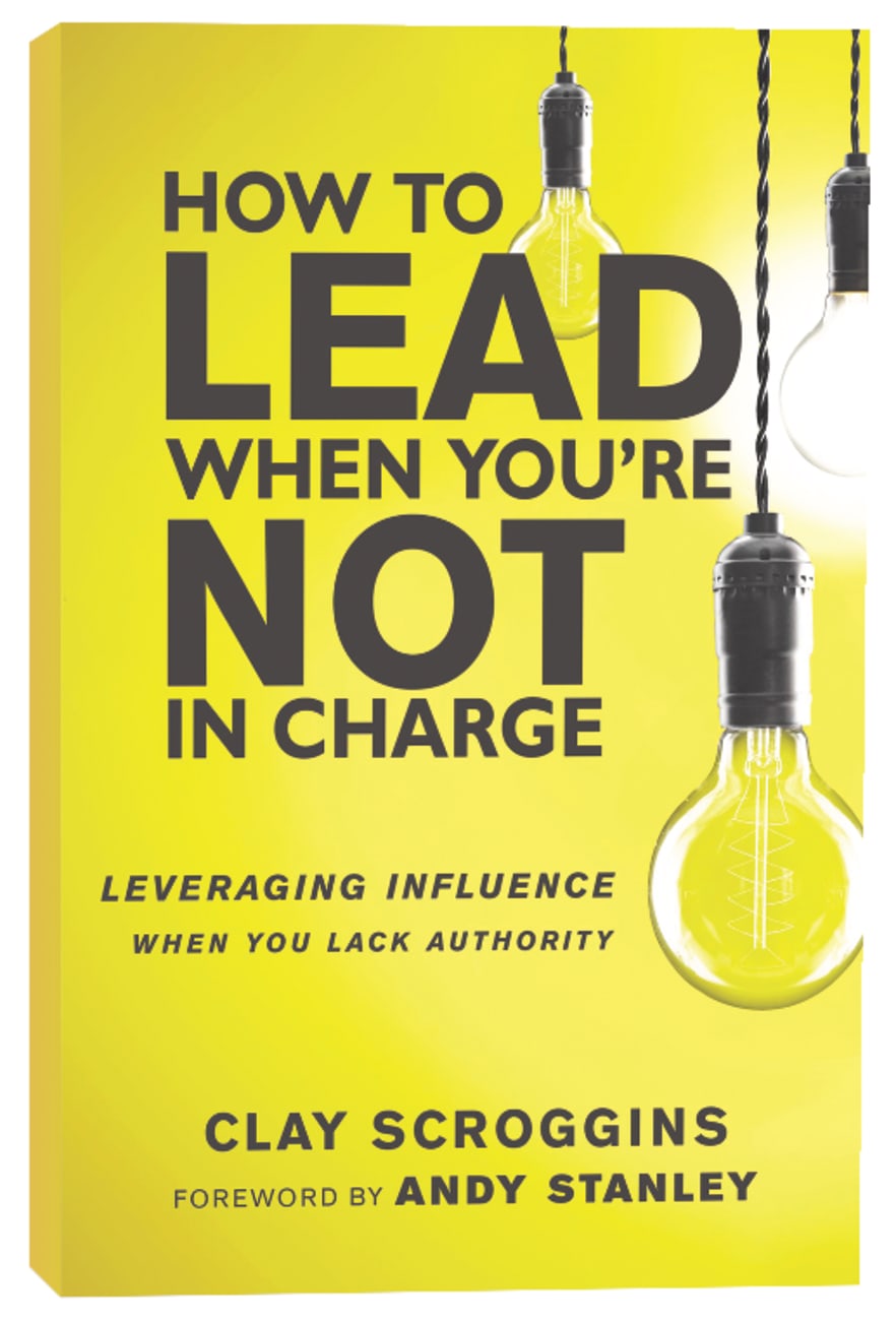How to Lead When You're Not in Charge: Leveraging Influence When You Lack Authority Paperback