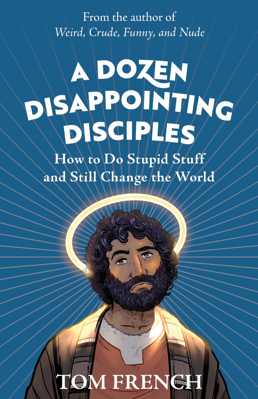 A Dozen Disappointing Disciples: How to Do Stupid Stuff and Still Change the World B Format