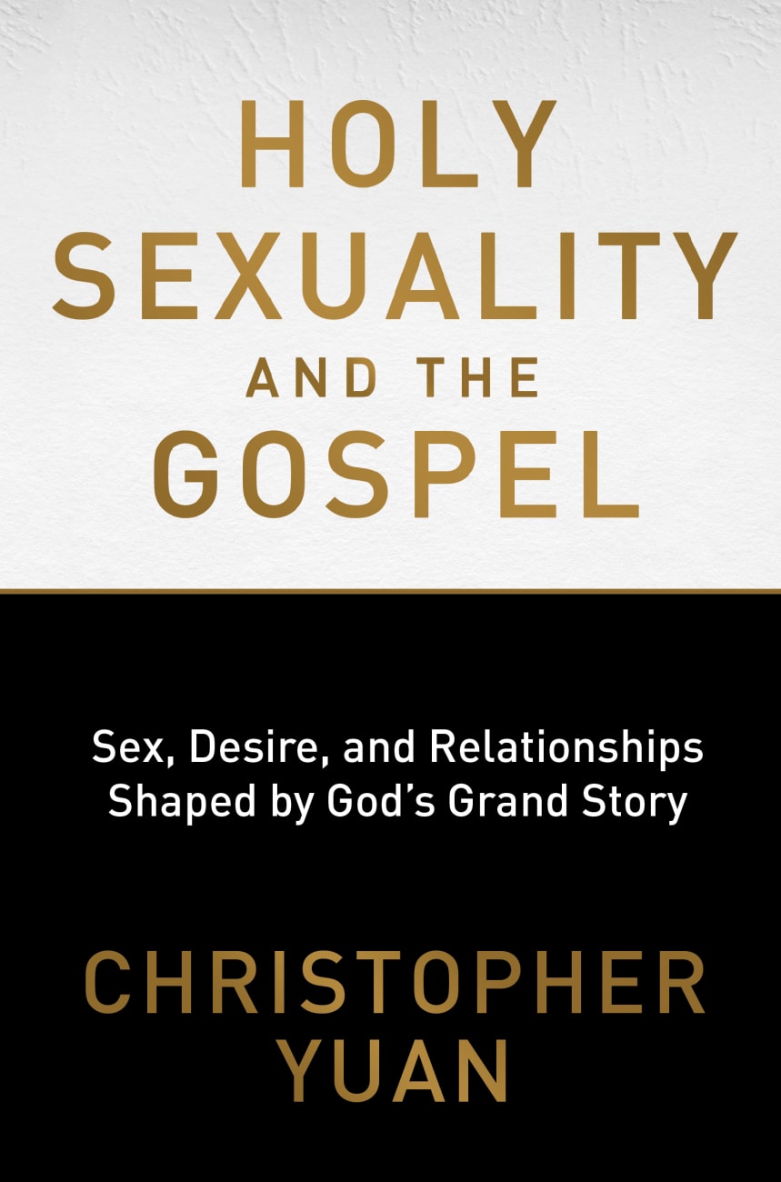 Holy Sexuality and the Gospel: Sex, Desire and Relationships Shaped By God's Grand Story Paperback