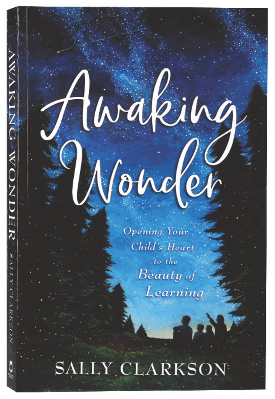 Awaking Wonder: Opening Your Child's Heart to the Beauty of Learning Paperback