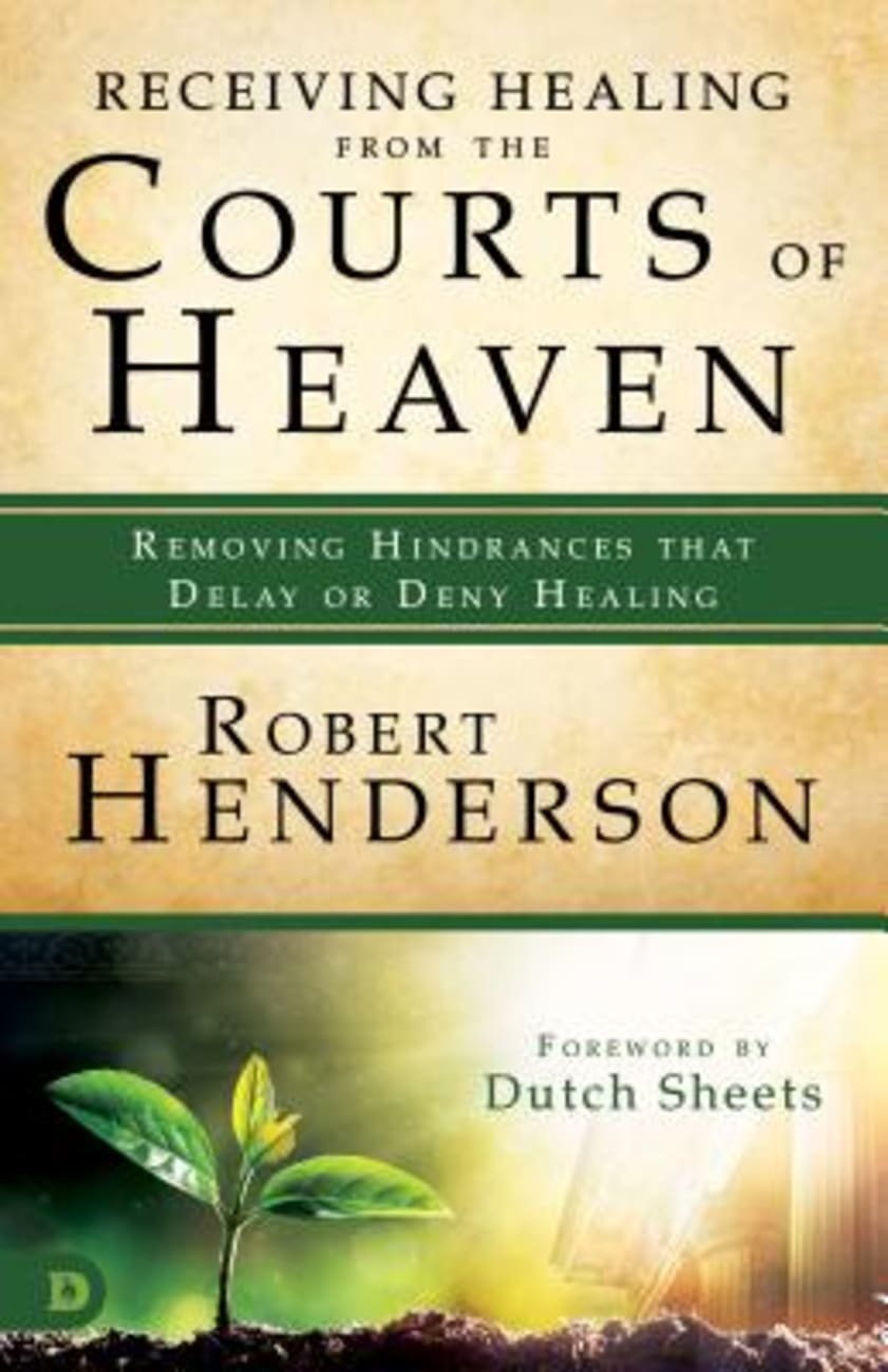 Receiving Healing From the Courts of Heaven - Removing Hindrances That Delay Or Deny Your Healing (#03 in Official Courts Of Heaven Series) Paperback