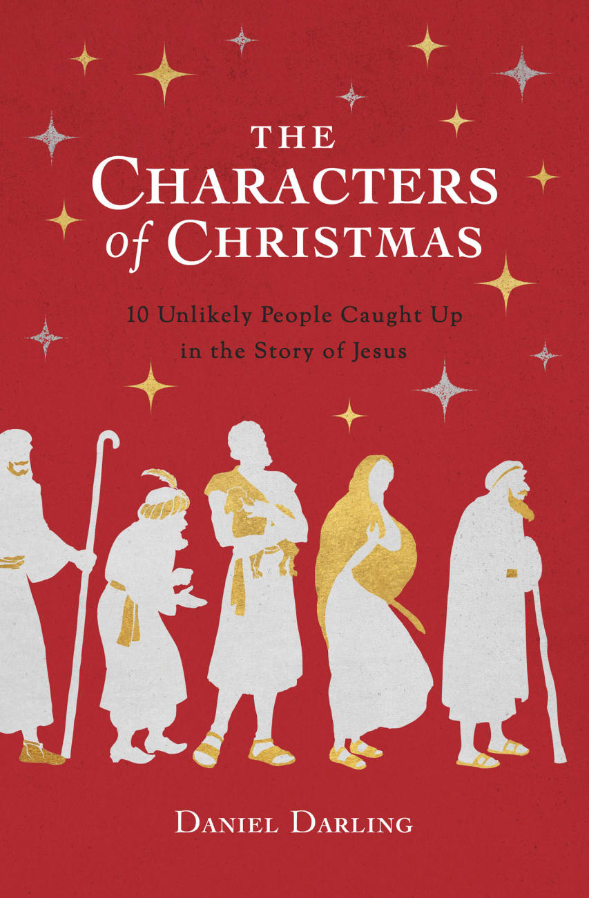 The Characters of Christmas: 10 Unlikely People Caught Up in the Story of Jesus Paperback