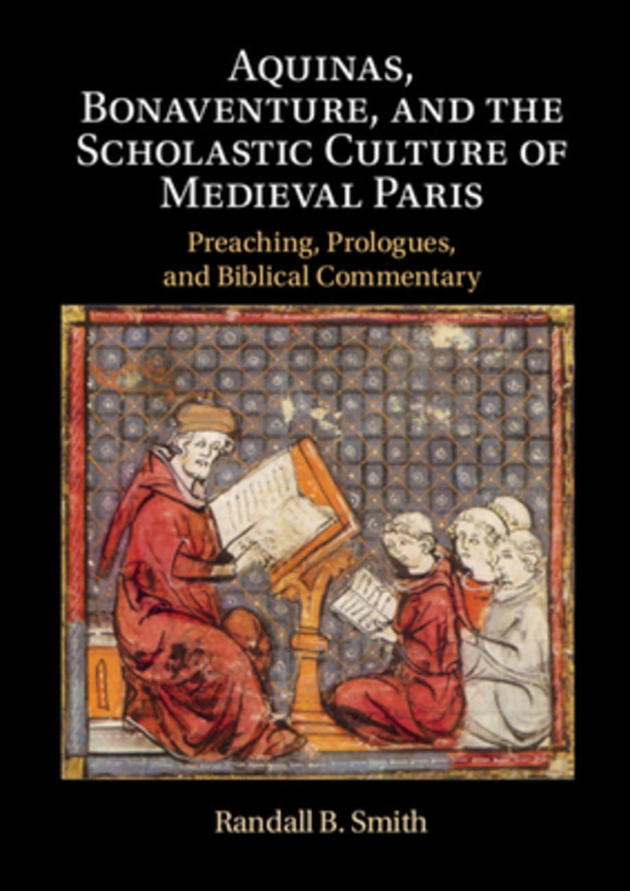 Aquinas, Bonaventure, and the Scholastic Culture of Medieval Paris: Preaching, Prologues, and Biblical Commentary Hardback