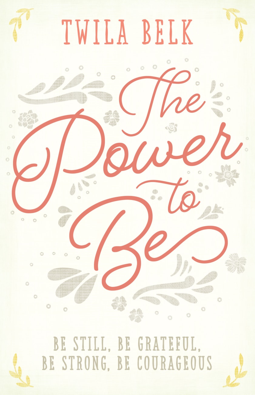 The Power to Be: Be Still, Be Grateful, Be Strong, Be Courageous Hardback