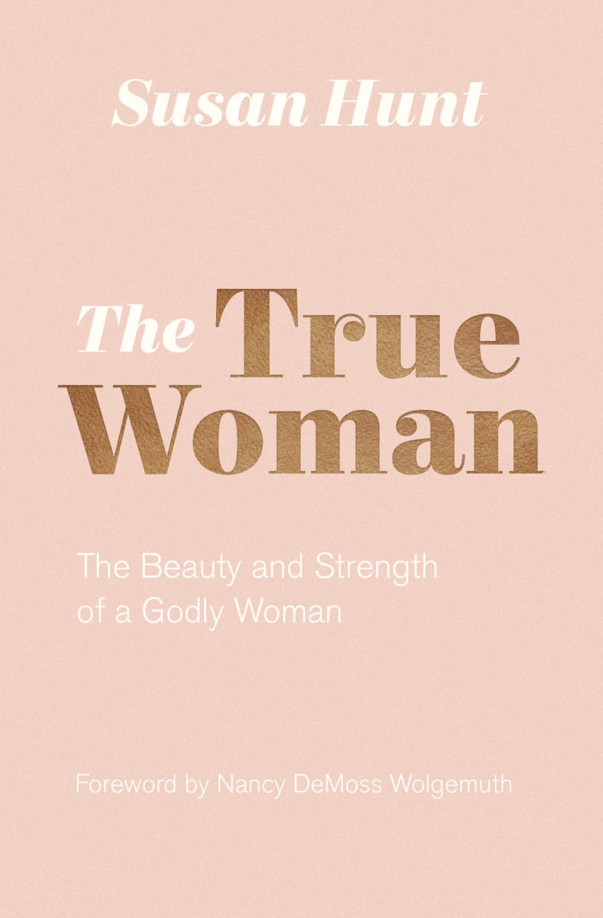 The True Woman: The Beauty and Strength of a Godly Woman Paperback