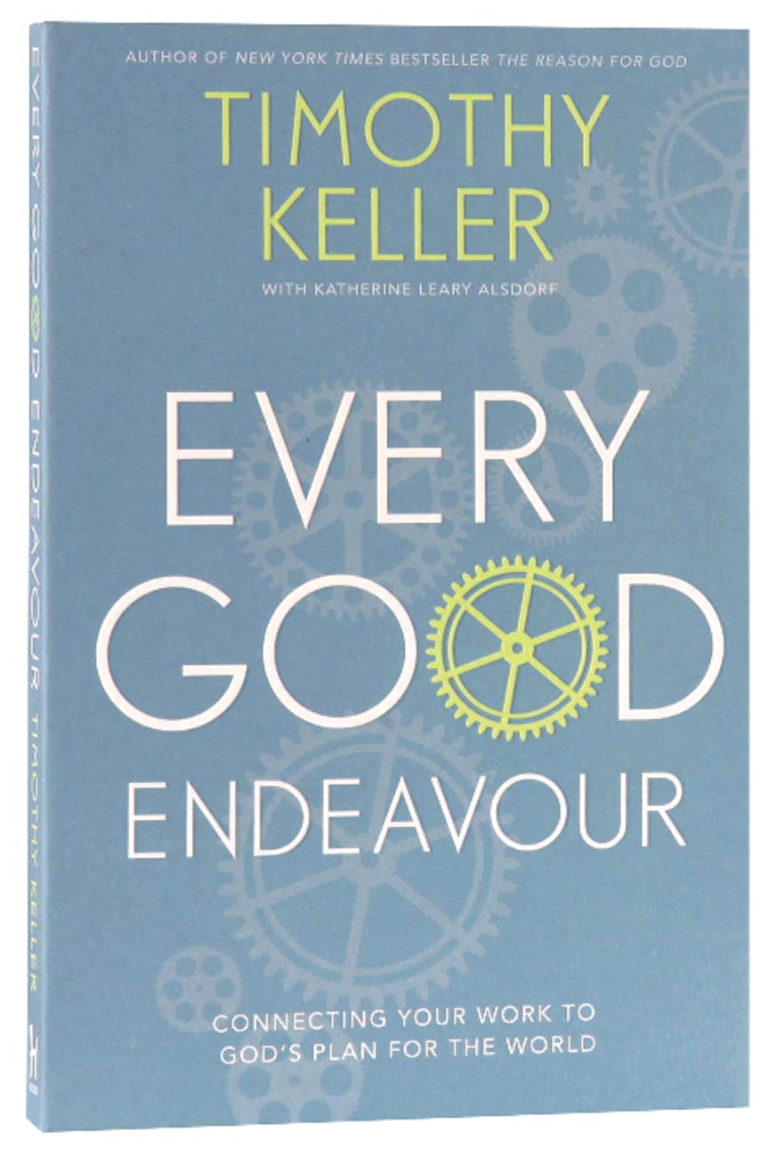 Every Good Endeavour: Connecting Your Work to God's Plan For the World Paperback