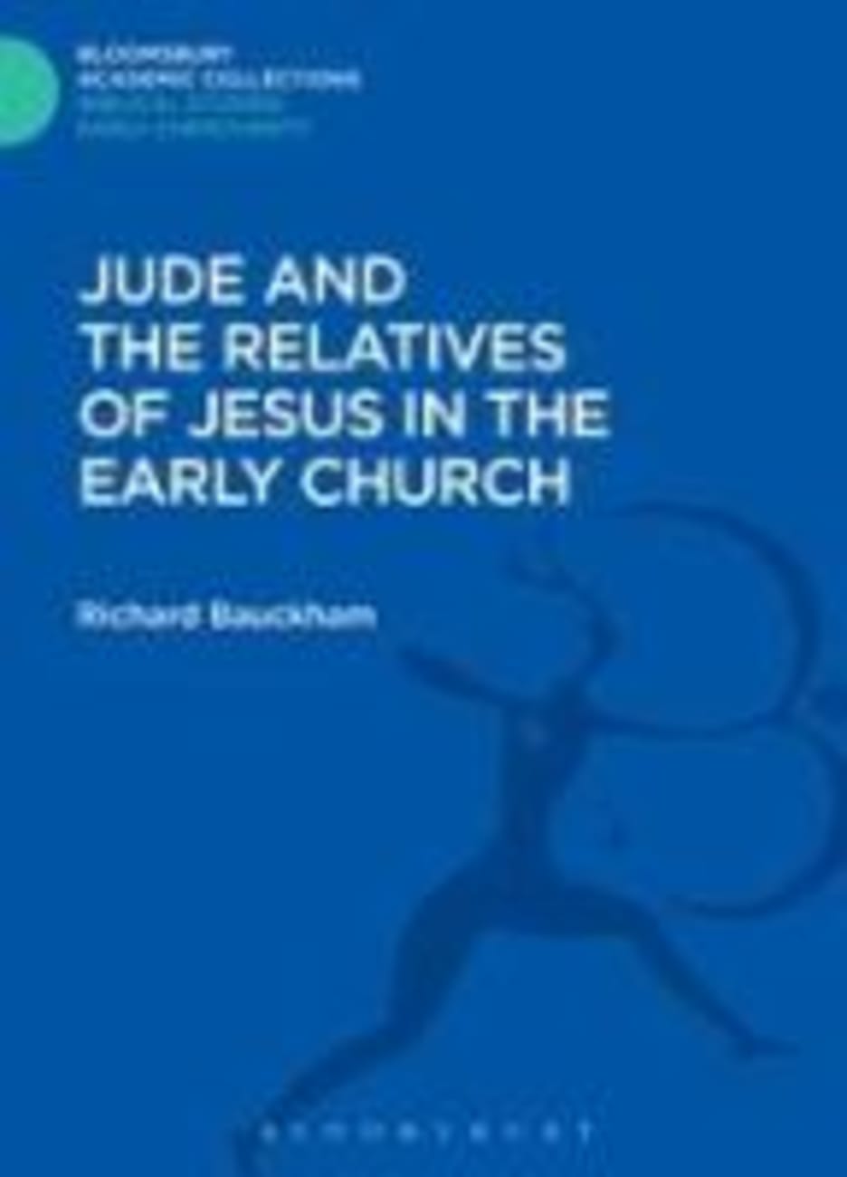 Jude and the Relatives of Jesus in the Early Church (Bloomsbury Academic Collections: Biblical Studies Series) Hardback