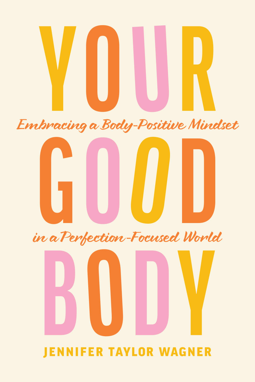 Your Good Body: Embracing a Body-Positive Mindset in a Perfection-Focused World Paperback