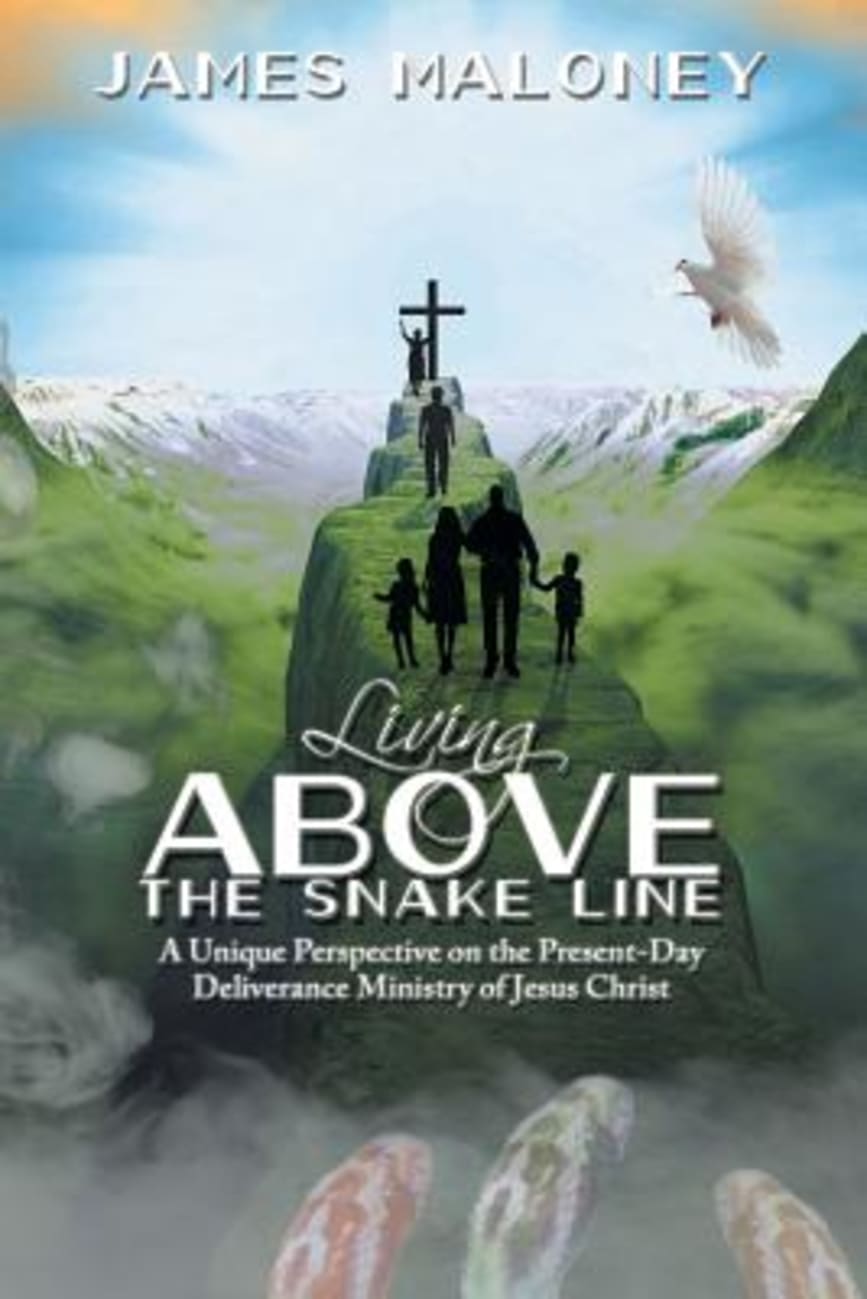 Living Above the Snake Line: A Unique Perspective on the Present-Day Deliverance Ministry of Jesus Christ Paperback