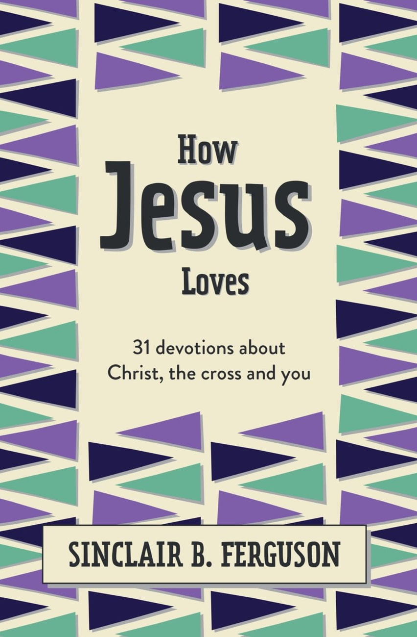 How Jesus Loves: 31 Devotions About Christ, the Cross and You Hardback