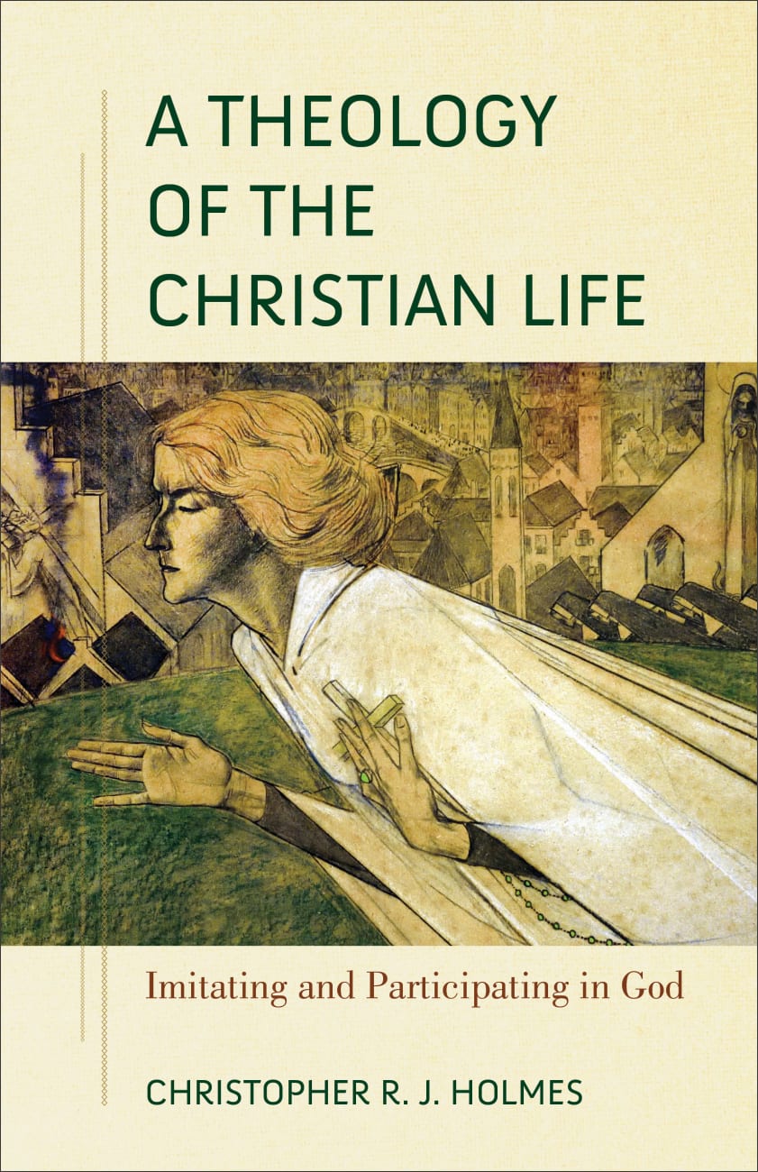 A Theology of the Christian Life: Imitating and Participating in God Paperback
