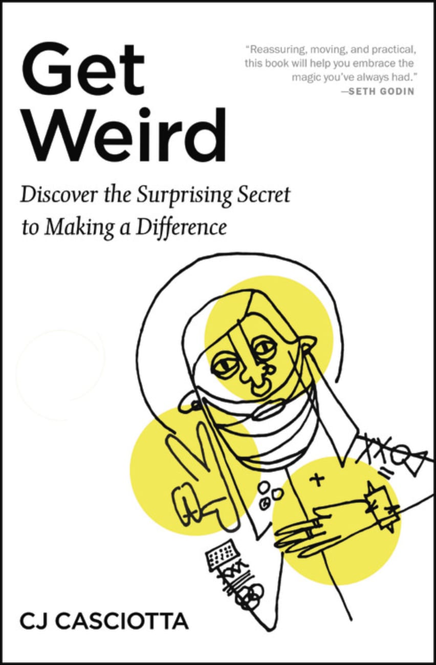 Get Weird: Discover the Surprising Secret to Making a Difference Paperback