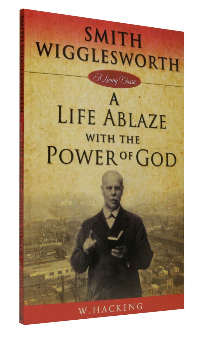 Smith Wigglesworth: A Life Ablaze With the Power of God Paperback